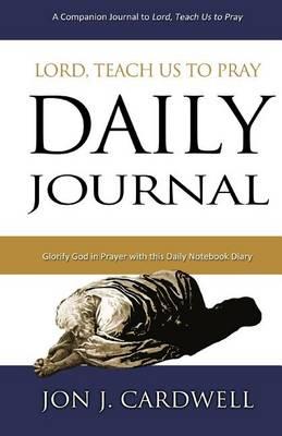 Lord, Teach Us to Pray Daily Journal: Glorify God in Prayer with this Daily Notebook Dairy