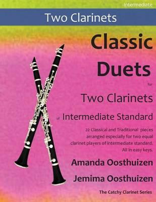 Classic Duets for Two Clarinets of Intermediate Standard: 22 Classical and Traditional Melodies for Two Equal Clarinets of Intermediate Standard. Requiring Some Fluency Across the Break and Into the Upper Register. Most Are in Easy Keys.