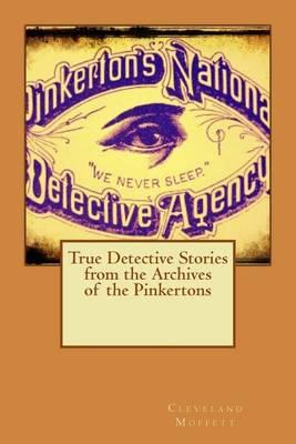 True Detective Stories from the Archives of the Pinkertons