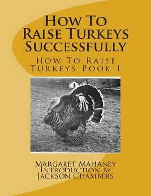 How To Raise Turkeys Successfully: How To Raise Turkeys Book 1