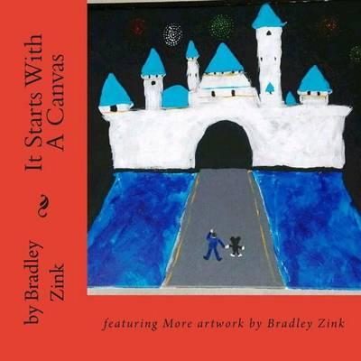 It Starts With A Canvas: featuring More artwork by Bradley Zink