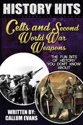 The Fun Bits of History You Don't Know about Celts and Second World War Weapons: Illustrated Fun Learning for Kids