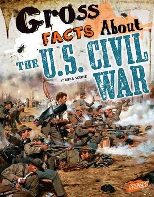 Gross History Gross Facts About the U.S. Civil War
