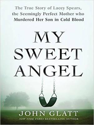 My Sweet Angel: The True Story of Lacey Spears, the Seemingly Perfect Mother Who Murdered Her Son in Cold Blood