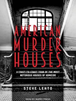 American Murder Houses: A Coast-to-Coast Tour of the Most Notorious Houses of Homicide