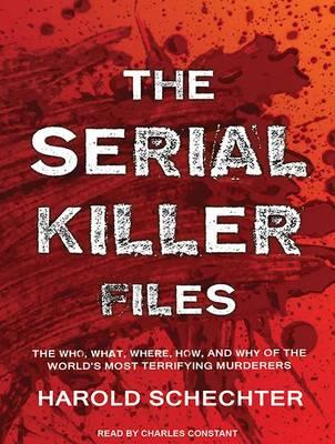 The Serial Killer Files: The Who, What, Where, How, and Why of the World's Most Terrifying Murderers