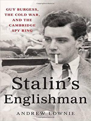 Stalin's Englishman: Guy Burgess, the Cold War, and the Cambridge Spy Ring