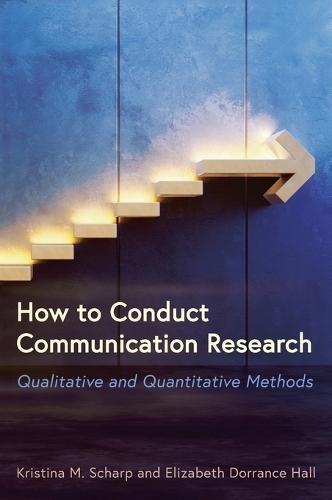 How to Conduct Communication Research: Qualitative and Quantitative Methods