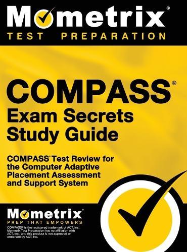 Compass Exam Secrets Study Guide: Compass Test Review for the Computer Adaptive Placement Assessment and Support System