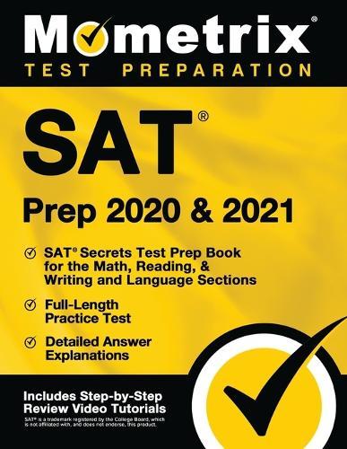 SAT Prep 2020 and 2021 - SAT Secrets Test Prep Book for the Math, Reading, & Writing and Language Sections, Full-Length Practice Test, Detailed Answer Explanations: [Includes Step-By-Step Review Video Tutorials]