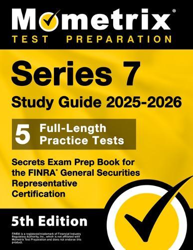 Series 7 Study Guide 2025-2026 - 5 Full-Length Practice Tests, Secrets Exam Prep Book for the Finra General Securities Representative Certification: [5th Edition]