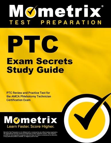 Ptc Exam Secrets Study Guide: Ptc Review and Practice Test for the Amca Phlebotomy Technician Certification Exam