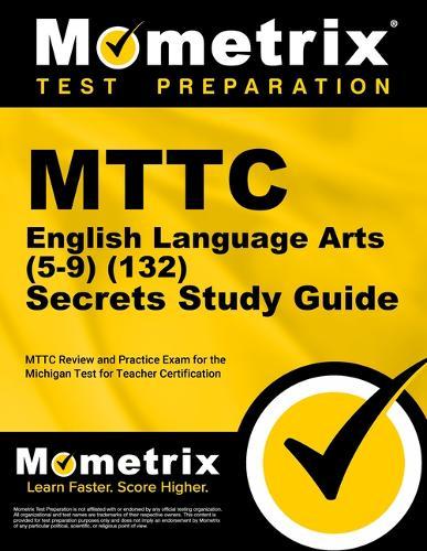 MTTC English Language Arts (5-9) (132) Secrets Study Guide: MTTC Review and Practice Exam for the Michigan Test for Teacher Certification