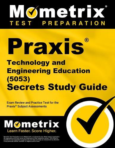 PRAXIS Technology and Engineering Education (5053) Secrets Study Guide: Exam Review and Practice Test for the PRAXIS Subject Assessments