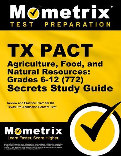 TX Pact Agriculture, Food, and Natural Resources: Grades 6-12 (772) Secrets Study Guide: Review and Practice Exam for the Texas Pre-Admission Content Test