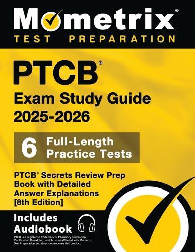 Ptcb Exam Study Guide 2025-2026 - 6 Full-Length Practice Tests, Ptcb Secrets Review Prep Book with Detailed Answer Explanations: [8th Edition]