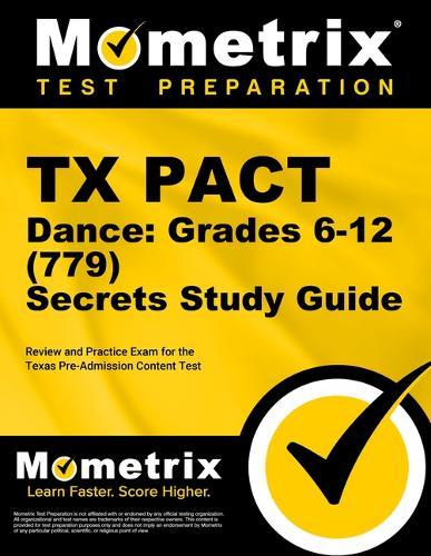 TX Pact Dance: Grades 6-12 (779) Secrets Study Guide: Review and Practice Exam for the Texas Pre-Admission Content Test