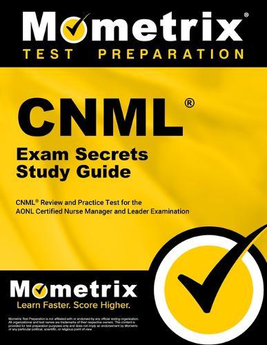 Cnml Exam Secrets Study Guide: Cnml Review and Practice Test for the Aonl Certified Nurse Manager and Leader Examination