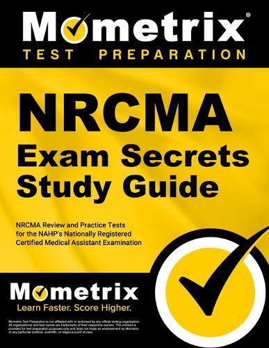Nrcma Exam Secrets Study Guide: Nrcma Review and Practice Tests for the Nahp's Nationally Registered Certified Medical Assistant Examination