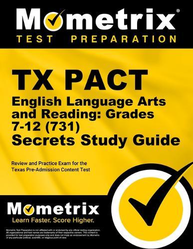 TX Pact English Language Arts and Reading: Grades 7-12 (731) Secrets Study Guide: Review and Practice Exam for the Texas Pre-Admission Content Test