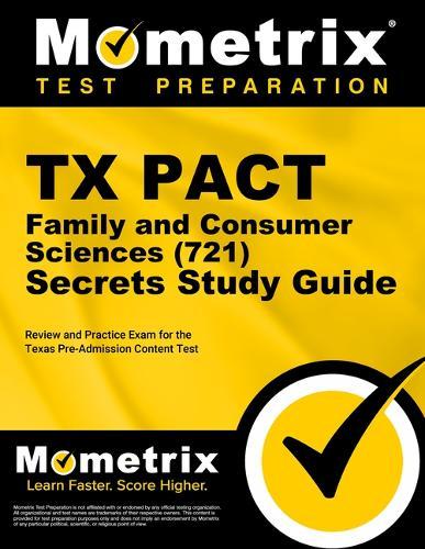TX Pact Family and Consumer Sciences (721) Secrets Study Guide: Review and Practice Exam for the Texas Pre-Admission Content Test