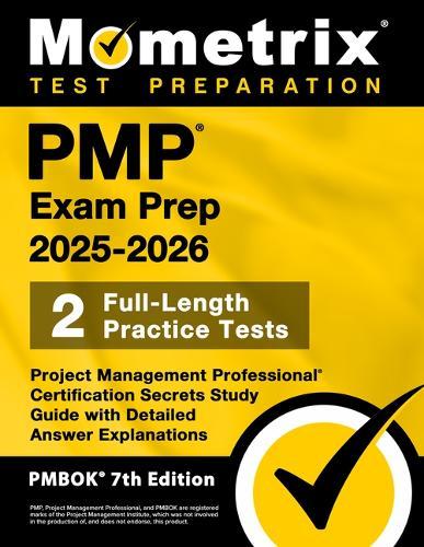 Pmp Exam Prep 2025-2026 - 2 Full-Length Practice Tests, Project Management Professional Certification Secrets Study Guide with Detailed Answer Explanations: [Pmbok 7th Edition]