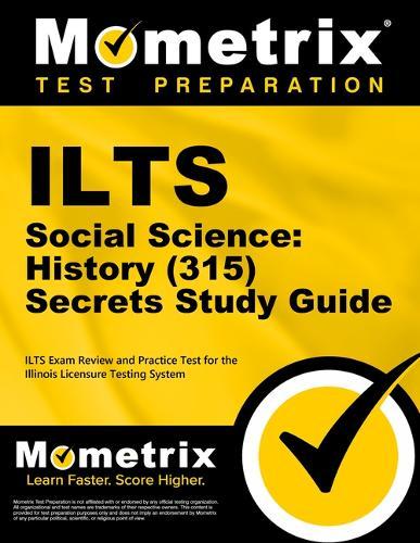 ILTS Social Science: History (315) Secrets Study Guide: ILTS Exam Review and Practice Test for the Illinois Licensure Testing System