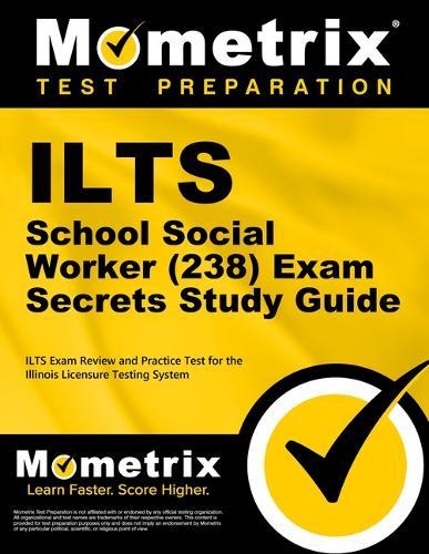 ILTS School Social Worker (238) Secrets Study Guide: ILTS Exam Review and Practice Test for the Illinois Licensure Testing System
