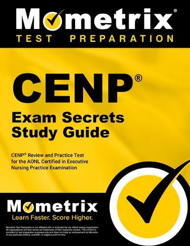 Cenp Exam Secrets Study Guide: Cenp Review and Practice Test for the Aonl Certified in Executive Nursing Practice Examination