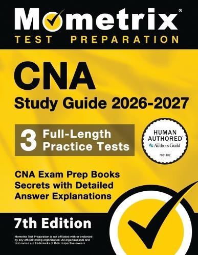 CNA Study Guide 2026-2027 - 3 Full-Length Practice Tests, CNA Exam Prep Books Secrets with Detailed Answer Explanations: [7th Edition]