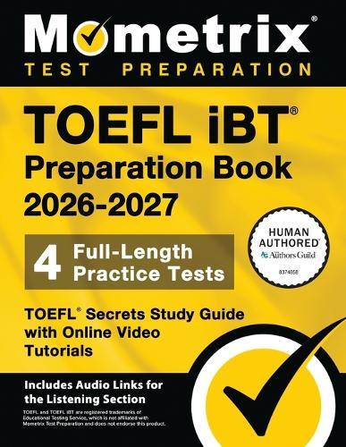 TOEFL IBT Preparation Book 2026-2027 - 4 Full-Length Practice Tests, TOEFL Secrets Study Guide with Online Video Tutorials: [Includes Audio Links for the Listening Section]