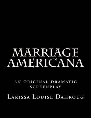 Marriage Americana: an original dramatic screenplay