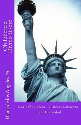 Oh Libertad Divino Tesoro: !Una exhortacion al reconocimiento de tu Divinidad!