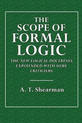 The Scope of Formal Logic: The New Logical Doctrines Expounded, with Some Criticisms