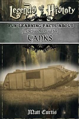 Legends of History: Fun Learning Facts about First World War Tanks: Illustrated Fun Learning for Kids