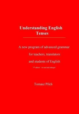 Understanding English Tenses 2nd edition: A new program of advanced grammar for teachers, translators, and students of English