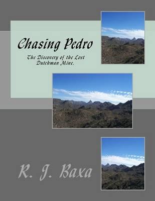 Chasing Pedro..: The Discovery of the Lost Dutchman Mine