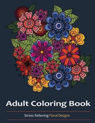 Adult Coloring Books: A Coloring Book for Adults Featuring Over 30 Beautiful and Unique Flower Designs