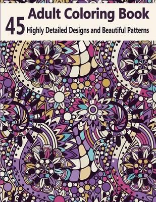 Adult Coloring Books: A Coloring Books for Adults Featuring Over 45 Highly Detailed Designs & Beautiful Patterns