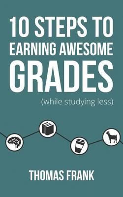10 Steps to Earning Awesome Grades (While Studying Less)