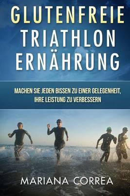 Glutenfreie TRIATHLON ERNAHRUNG: Machen Sie jeden Bissen zu einer Gelegenheit, Ihre Leistung zu verbessern