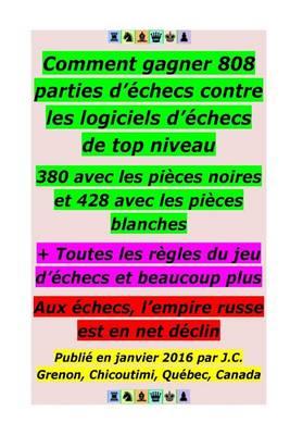 Comment Gagner 808 Parties D'Echecs Contre Les Logiciels de Tres Haut Niveau: 428 Avec Les Pieces Blanches Et 380 Avec Les Pieces Noires