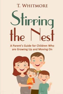 Stirring the Nest: A Parent's Guide for Children Who are Growing Up and Moving On