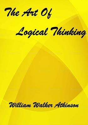 The Art Of Logical Thinking: : Or The Laws Of Reasoning (Aura Press)