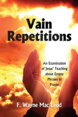 Vain Repetitions: An Examination of Jesus' Teaching about Empty Phrases in Prayer