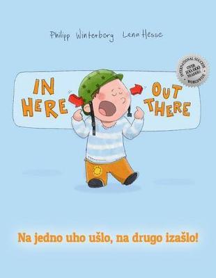 In here, out there! Na jedno uho uslo, na drugo izaslo!: Children's Picture Book English-Bosnian (Bilingual Edition/Dual Language)