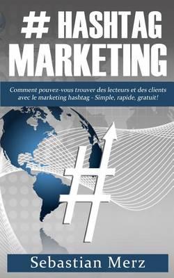 # Hashtag Marketing: Comment pouvez-vous trouver des lecteurs et des clients avec le marketing hashtag - Simple, rapide, gratuit!