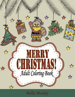 Merry Christmas Adult Coloring Book: The Creative and Cheerful Coloring Book Gift for the Best Winter Holiday Xmas Season