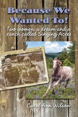 Because We Wanted To!: Two women, a dream and a ranch called Singing Acres