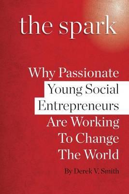 The Spark - Black and White Version: Why Passionate Young Social Entrepreneurs Are Working to Change the World